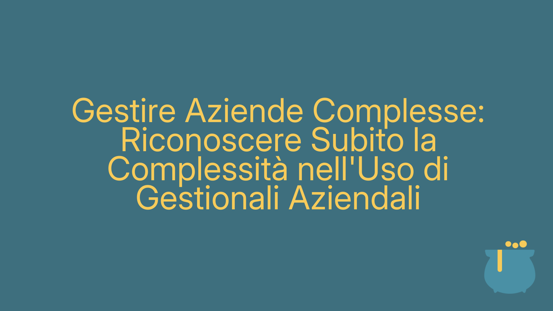 Gestire Aziende Complesse: Riconoscere Subito la Complessità nell'Uso di Gestionali Aziendali