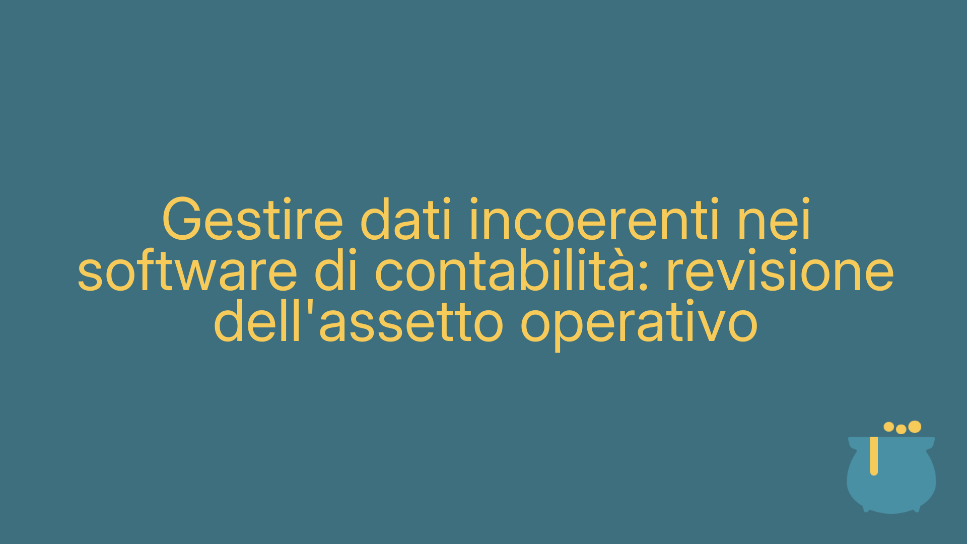 Gestire dati incoerenti nei software di contabilità: revisione dell'assetto operativo
