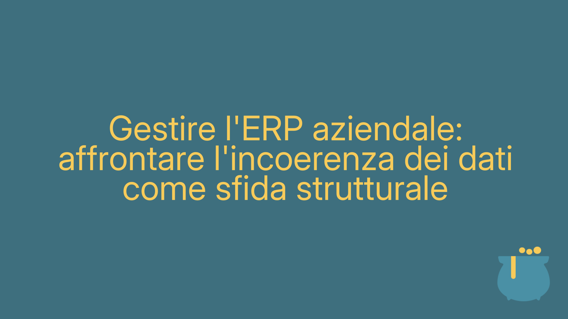 Gestire l'ERP aziendale: affrontare l'incoerenza dei dati come sfida strutturale