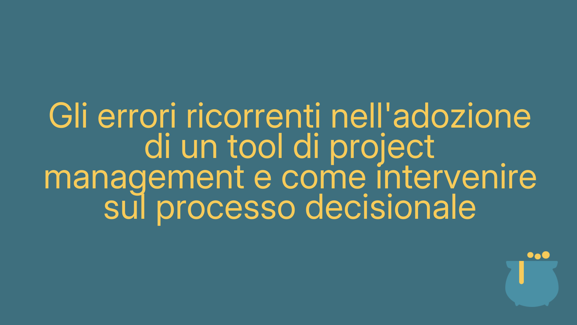 Gli errori ricorrenti nell'adozione di un tool di project management e come intervenire sul processo decisionale