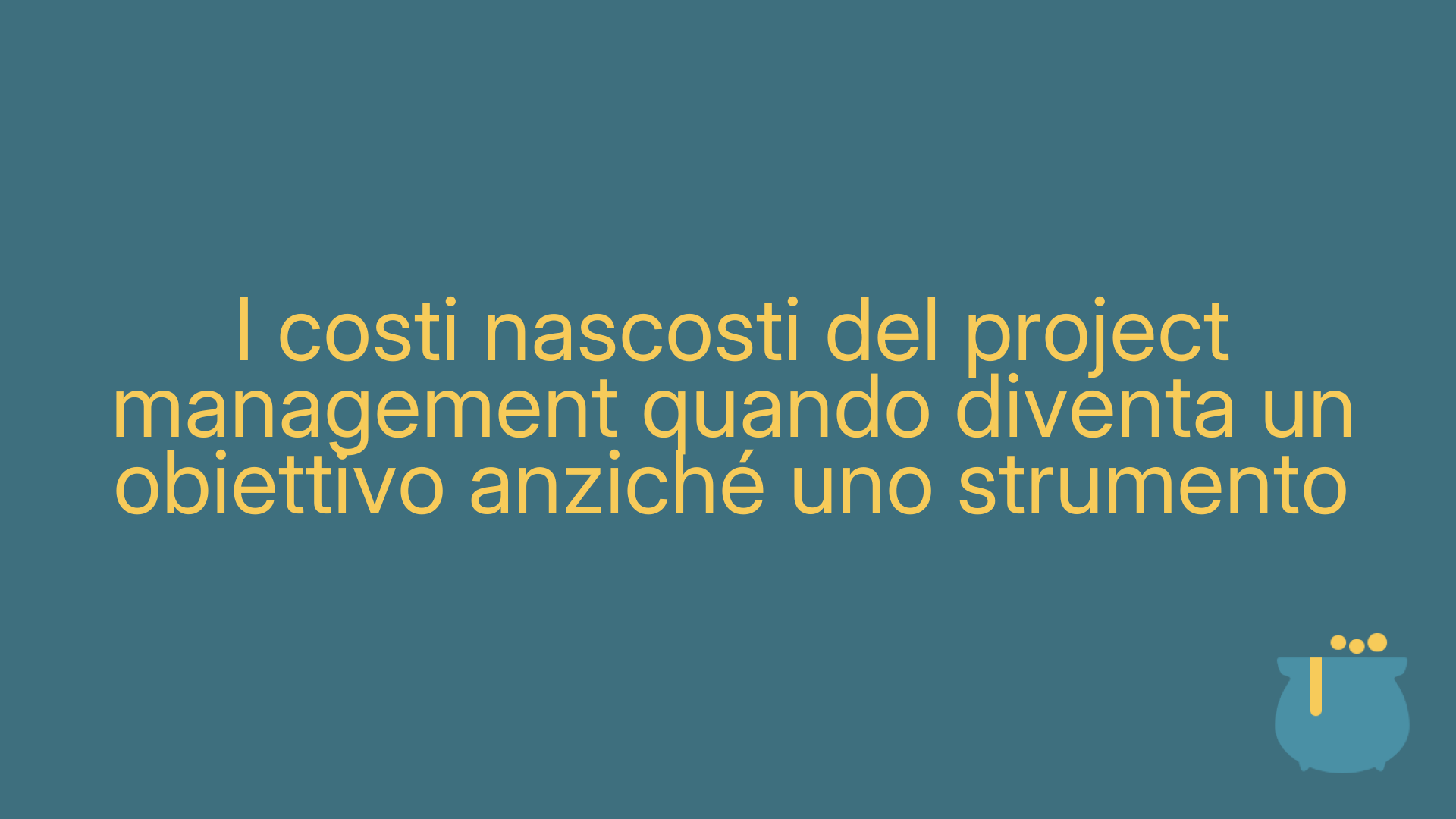 I costi nascosti del project management quando diventa un obiettivo anziché uno strumento