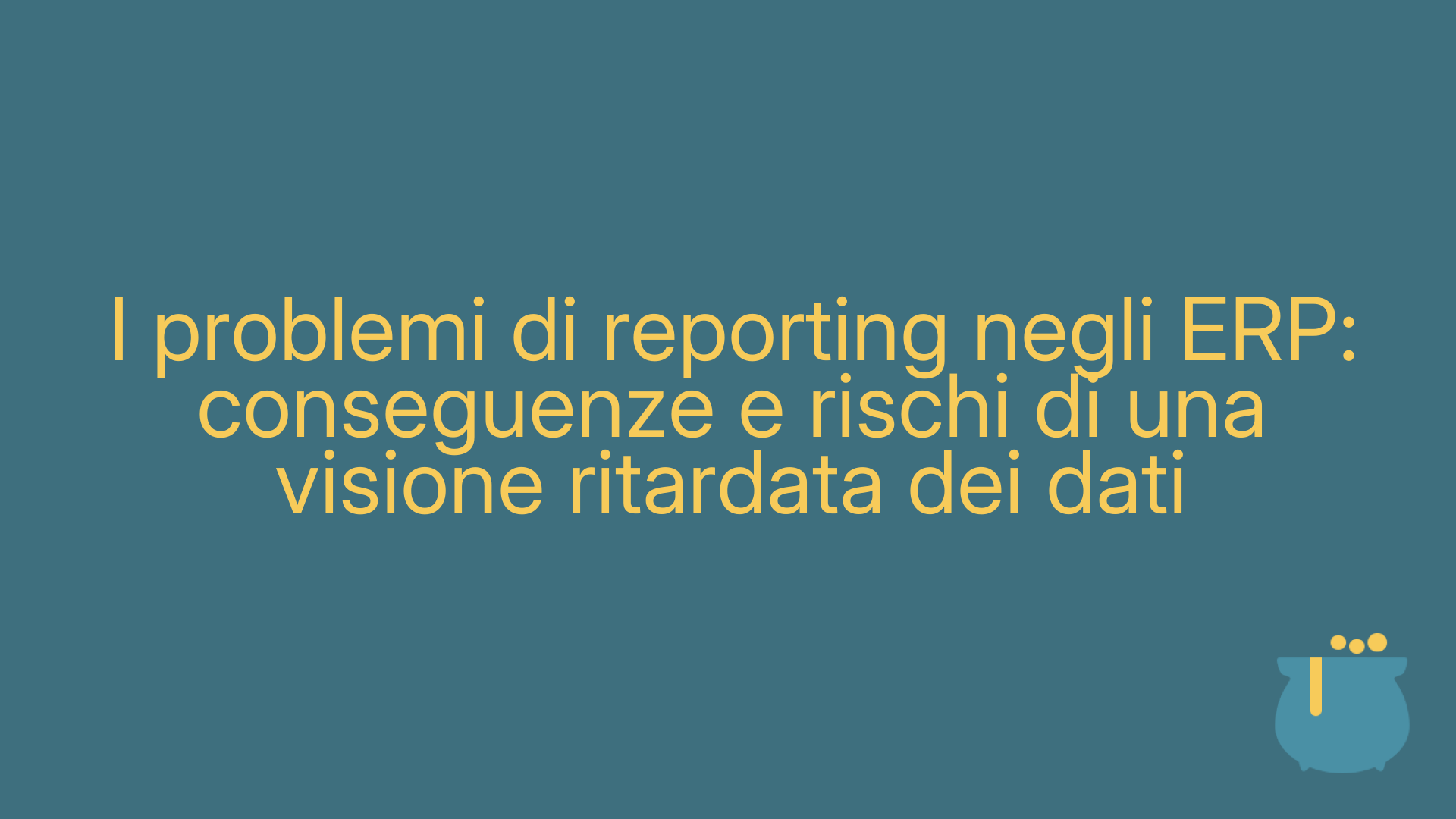 I problemi di reporting negli ERP: conseguenze e rischi di una visione ritardata dei dati