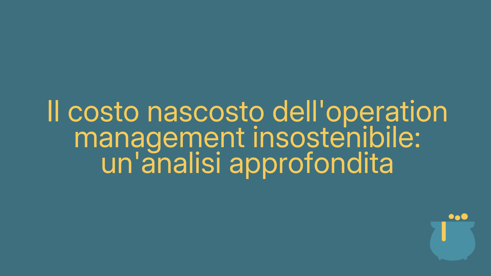 Il costo nascosto dell'operation management insostenibile: un'analisi approfondita
