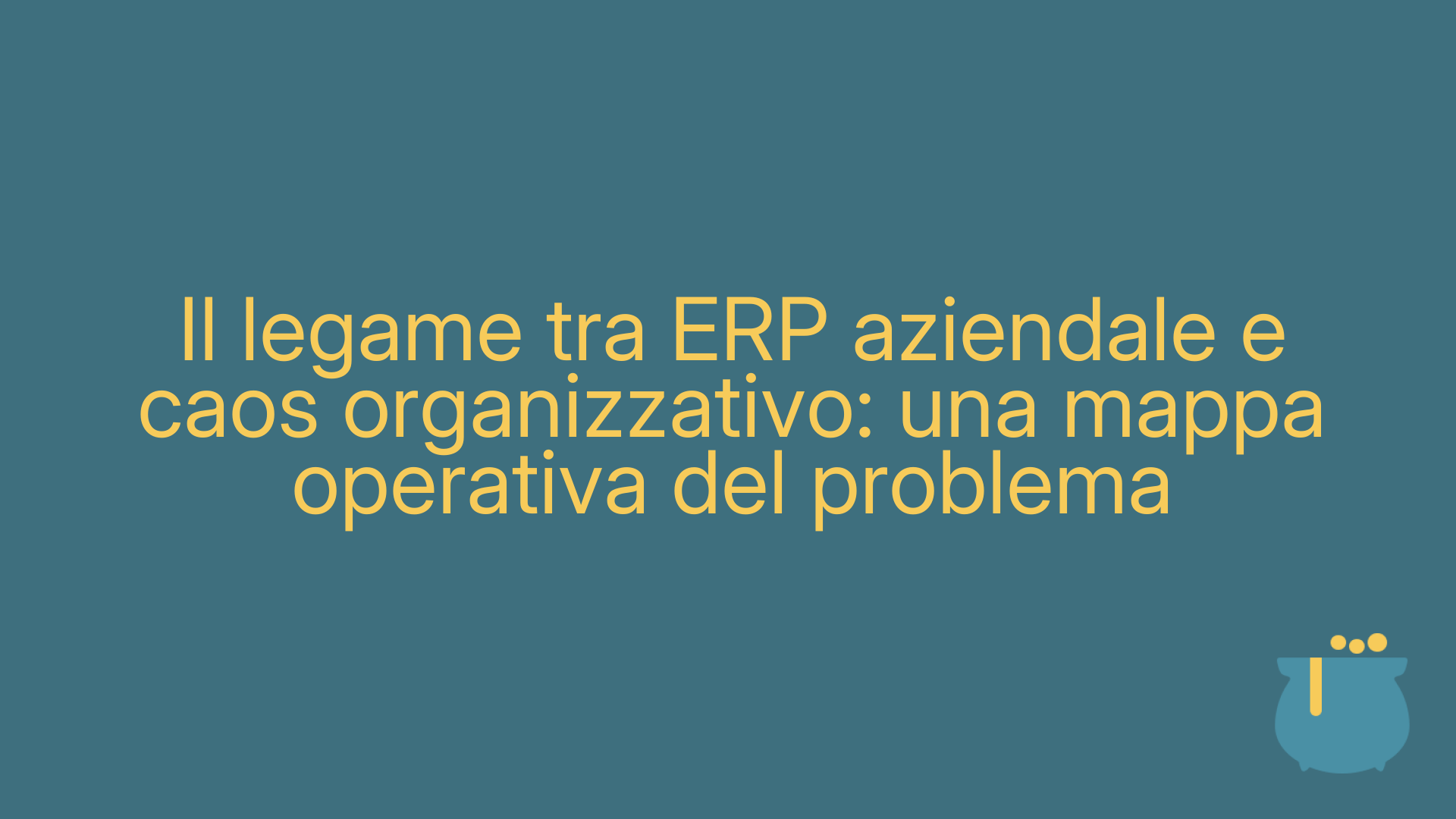 Il legame tra ERP aziendale e caos organizzativo: una mappa operativa del problema