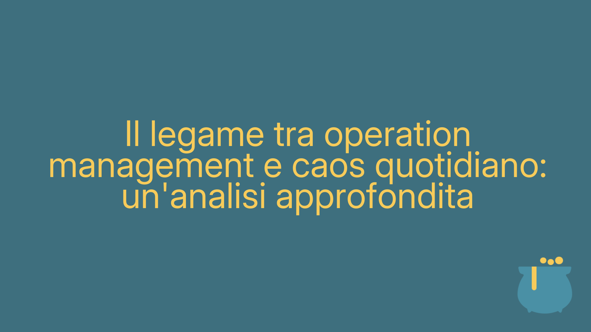 Il legame tra operation management e caos quotidiano: un'analisi approfondita