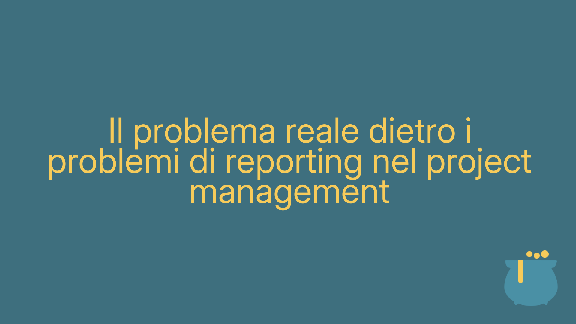 Il problema reale dietro i problemi di reporting nel project management