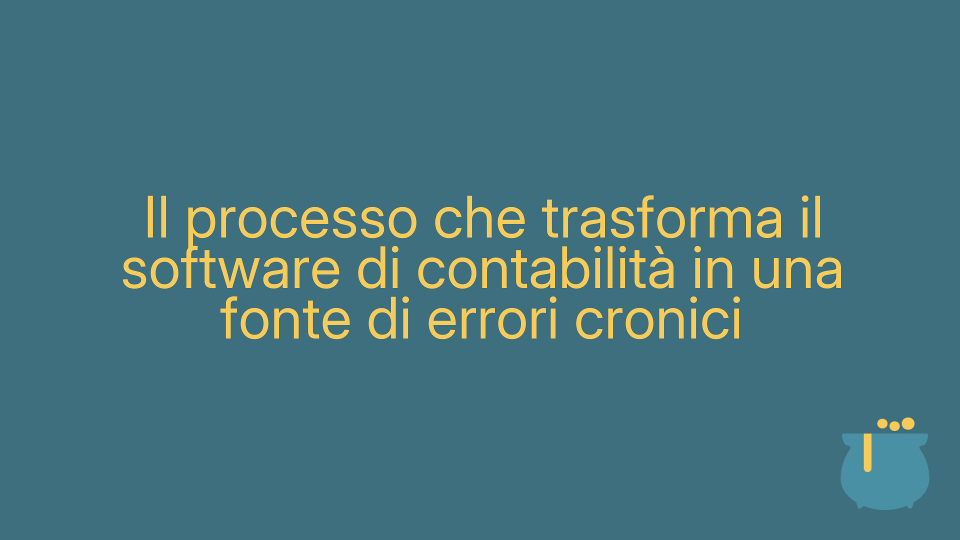Il processo che trasforma il software di contabilità in una fonte di errori cronici