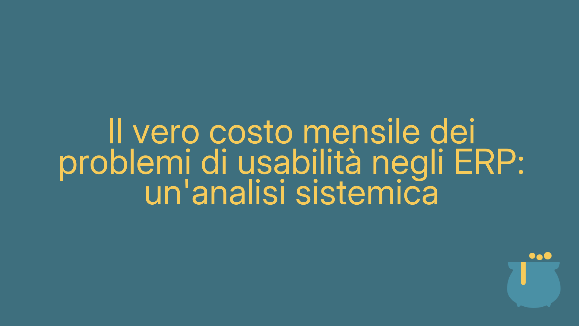 Il vero costo mensile dei problemi di usabilità negli ERP: un'analisi sistemica