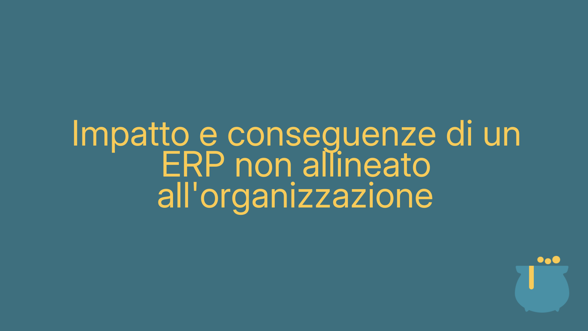 Impatto e conseguenze di un ERP non allineato all'organizzazione