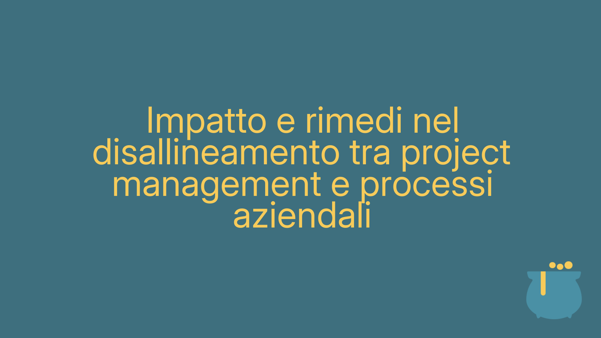Impatto e rimedi nel disallineamento tra project management e processi aziendali