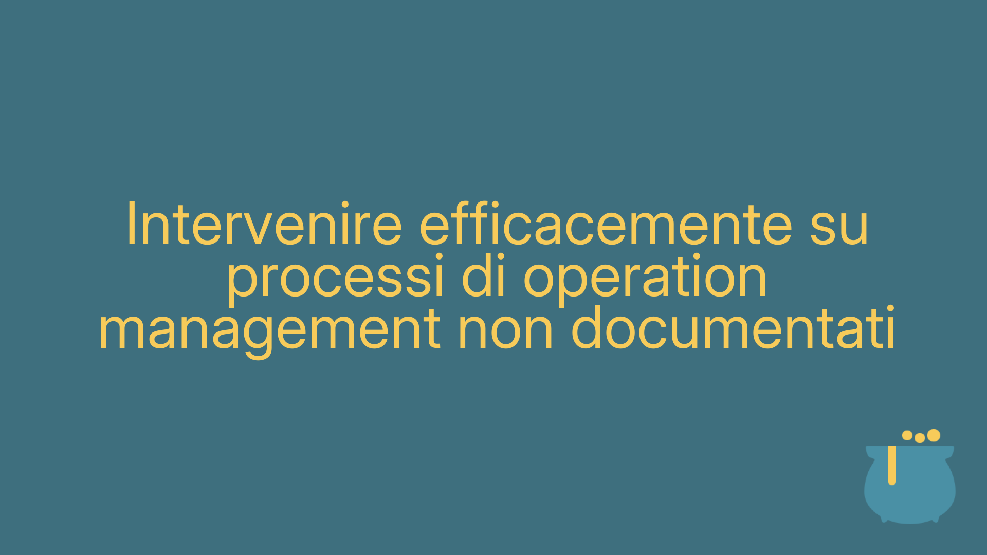 Intervenire efficacemente su processi di operation management non documentati
