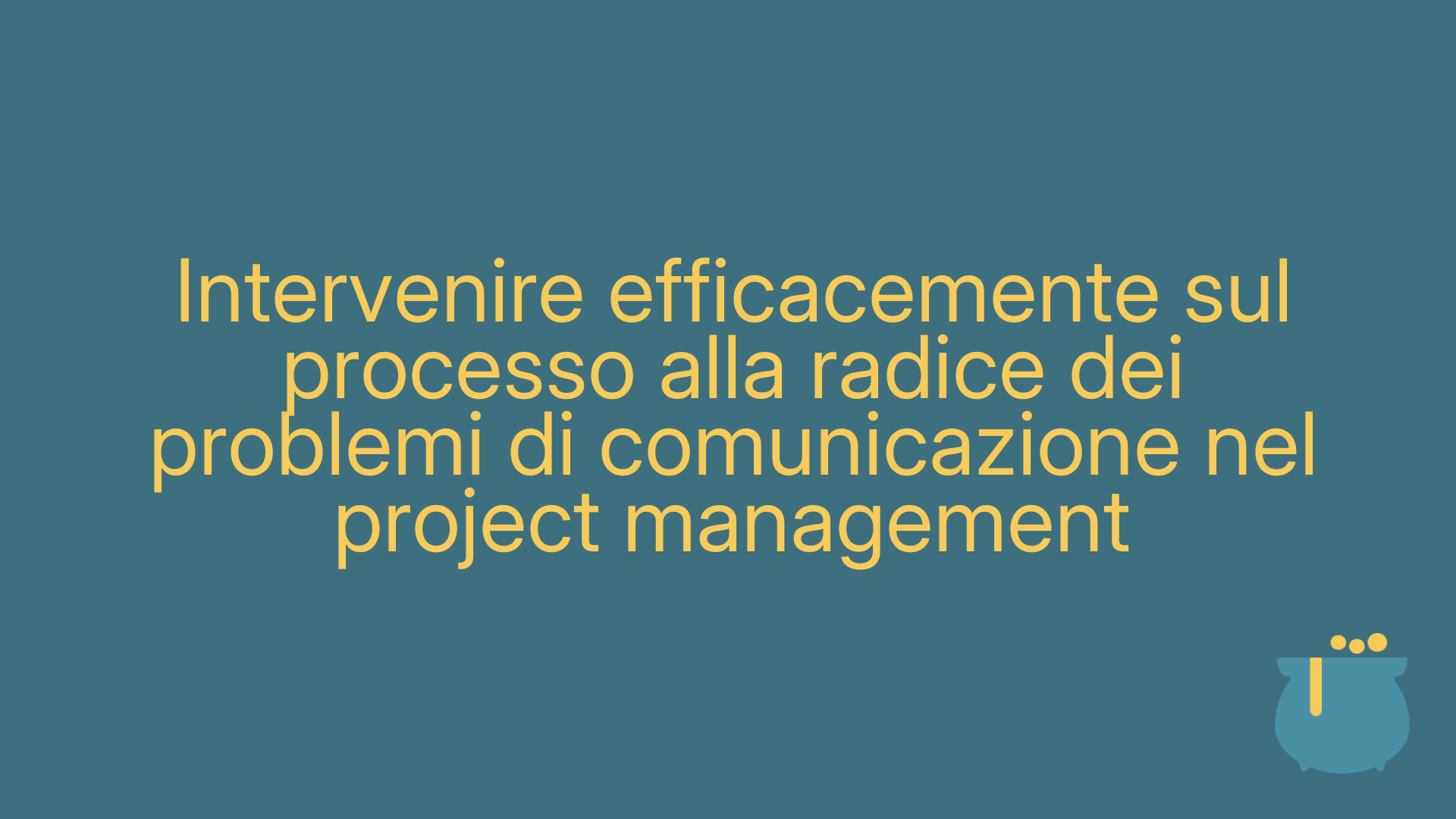 Intervenire efficacemente sul processo alla radice dei problemi di comunicazione nel project management