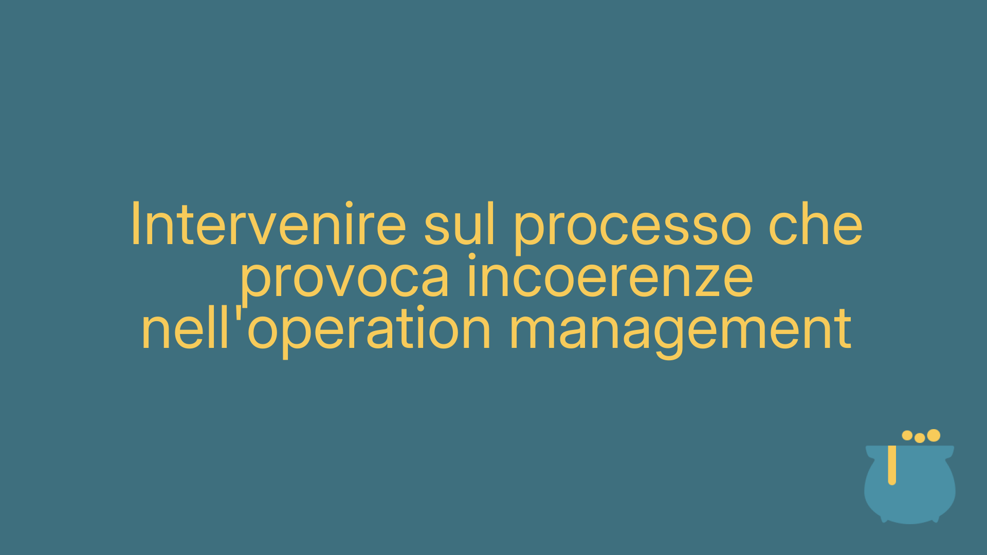 Intervenire sul processo che provoca incoerenze nell'operation management