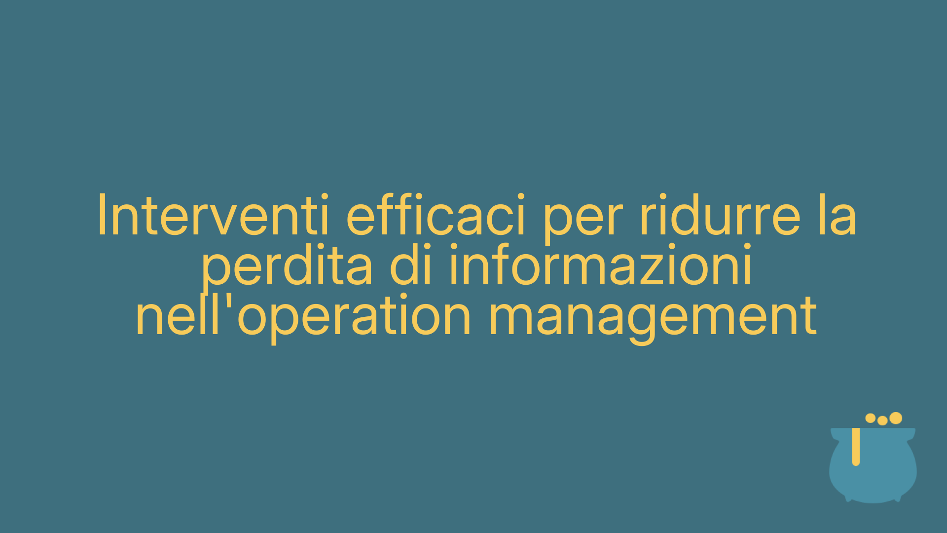 Interventi efficaci per ridurre la perdita di informazioni nell'operation management
