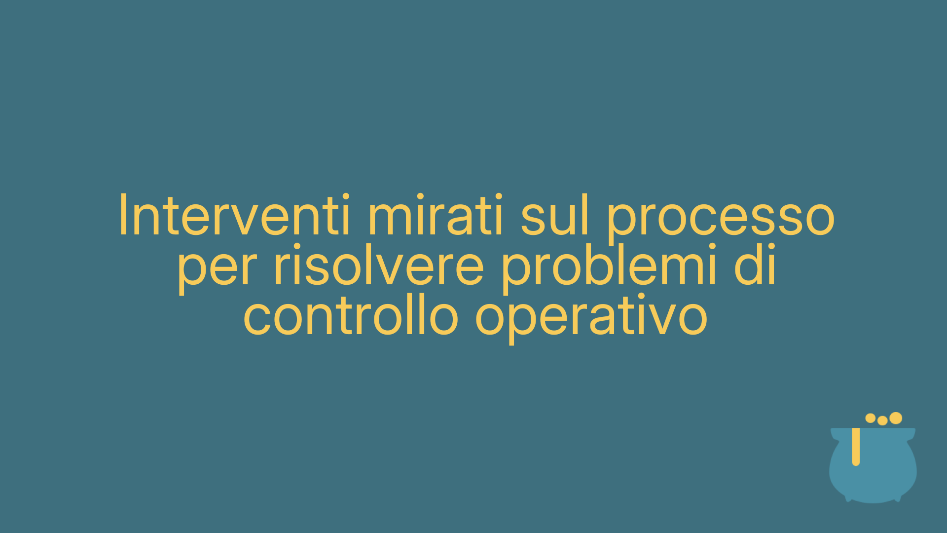 Interventi mirati sul processo per risolvere problemi di controllo operativo