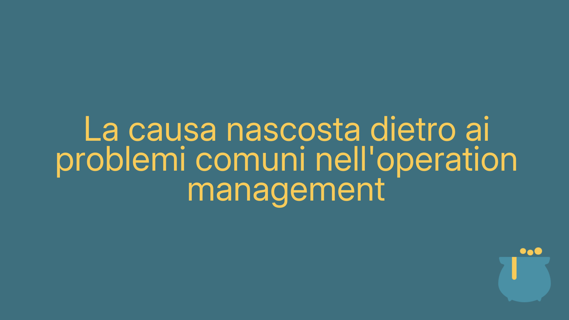 La causa nascosta dietro ai problemi comuni nell'operation management