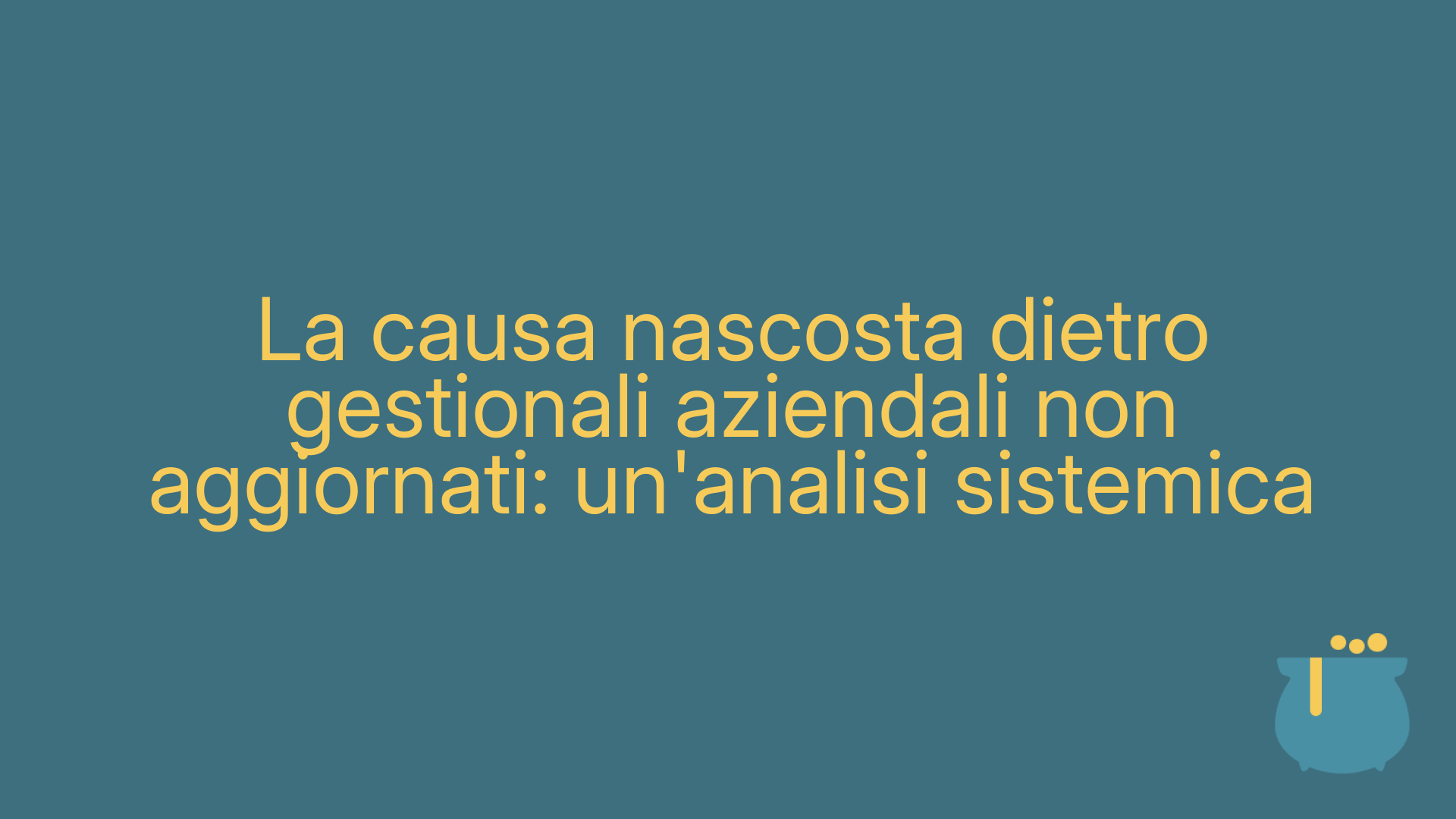 La causa nascosta dietro gestionali aziendali non aggiornati: un'analisi sistemica