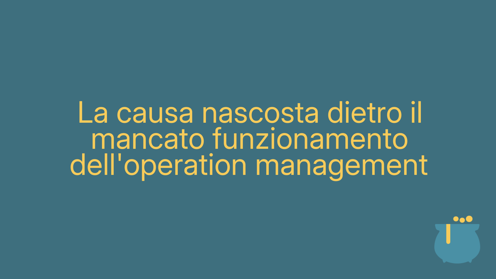 La causa nascosta dietro il mancato funzionamento dell'operation management