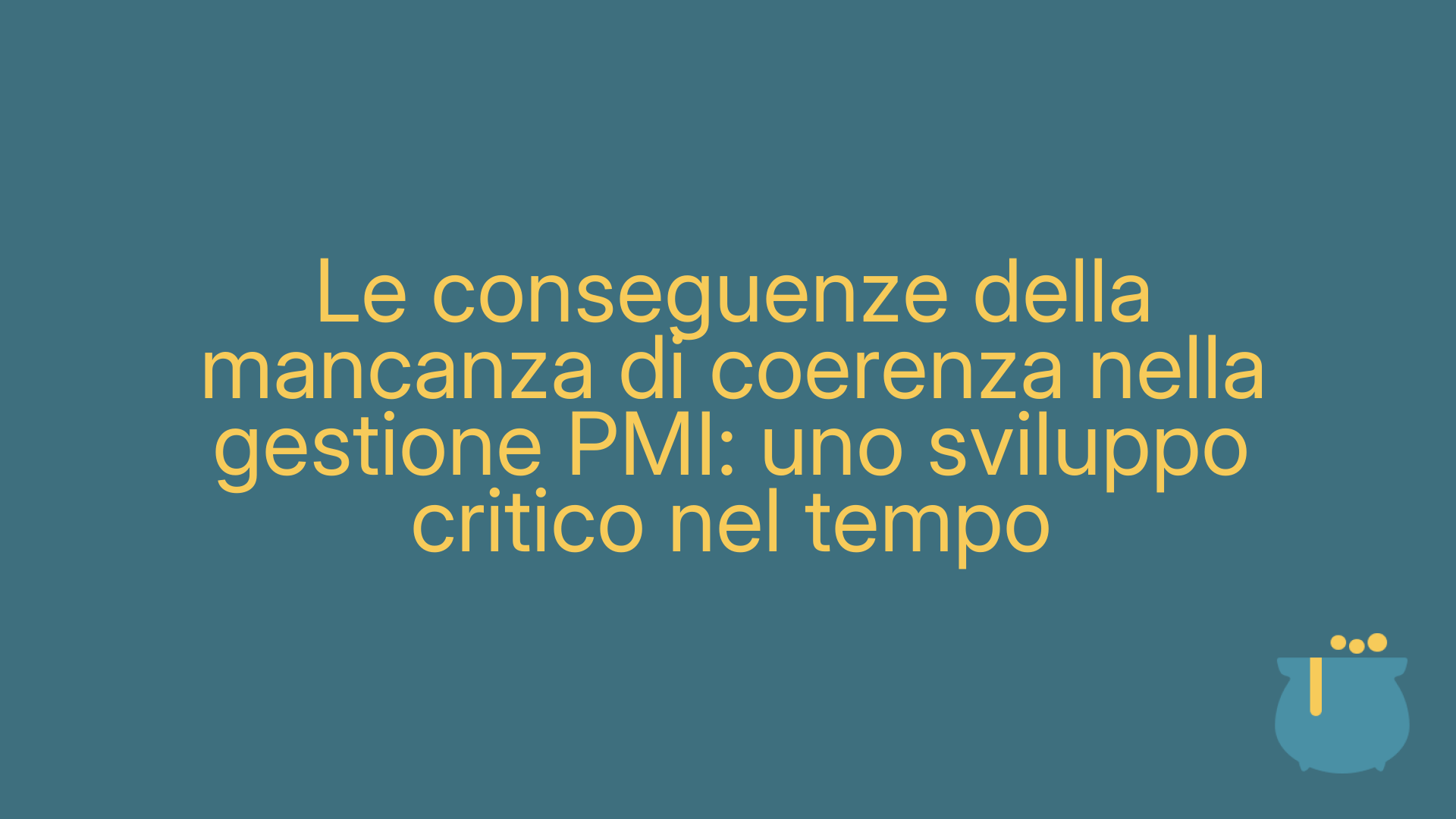 Le conseguenze della mancanza di coerenza nella gestione PMI: uno sviluppo critico nel tempo