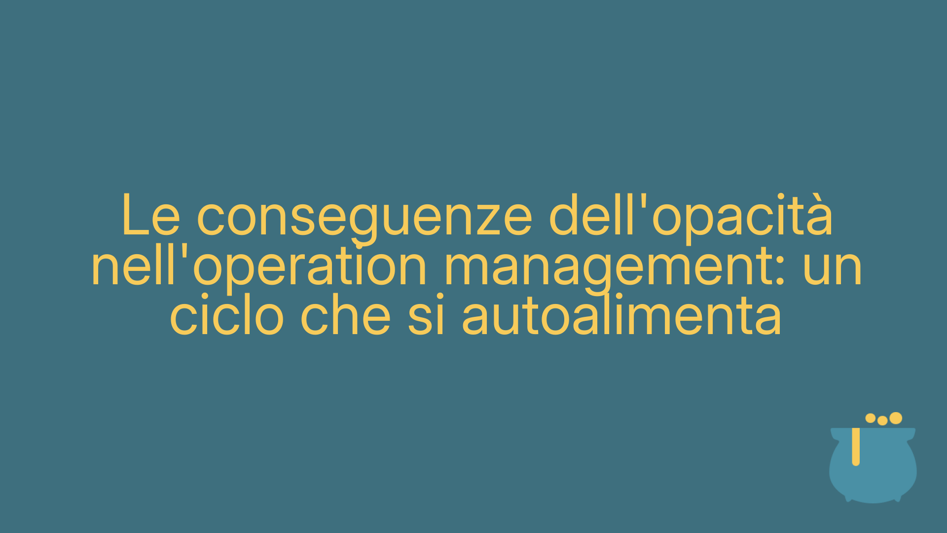 Le conseguenze dell'opacità nell'operation management: un ciclo che si autoalimenta