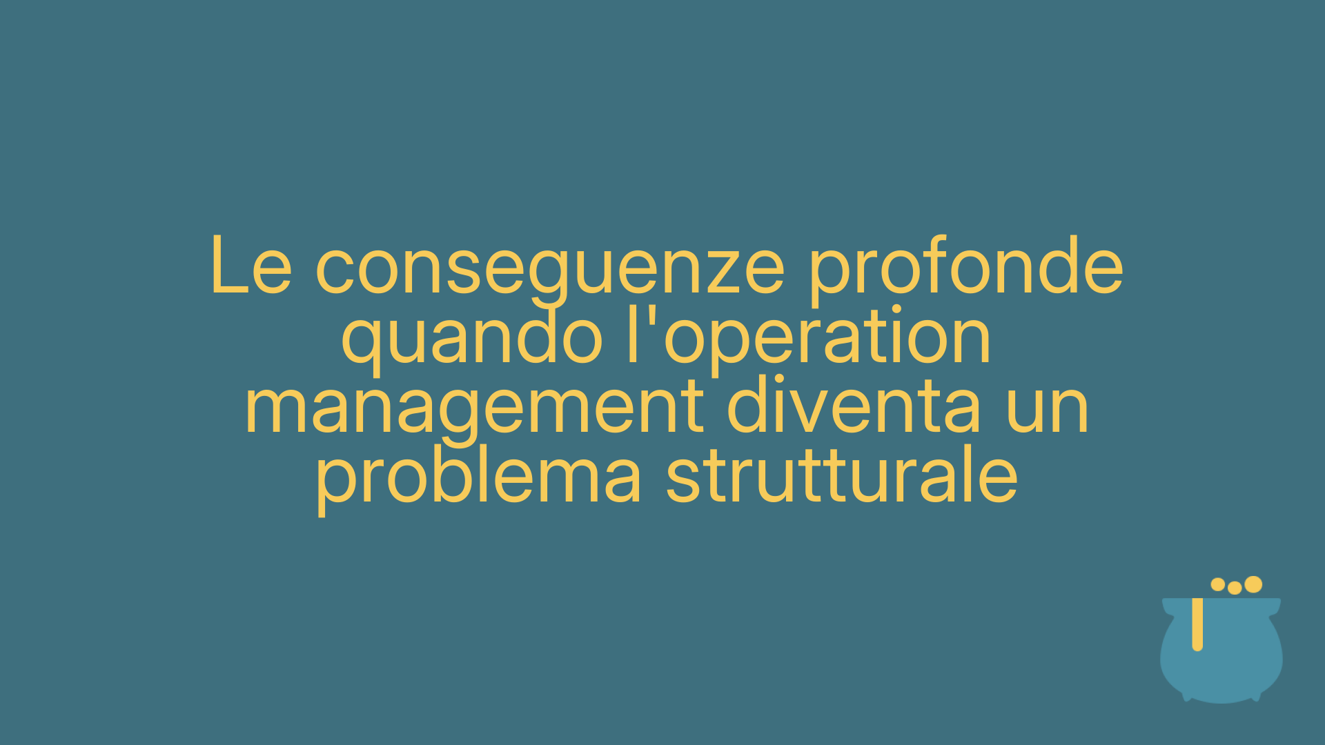 Le conseguenze profonde quando l'operation management diventa un problema strutturale