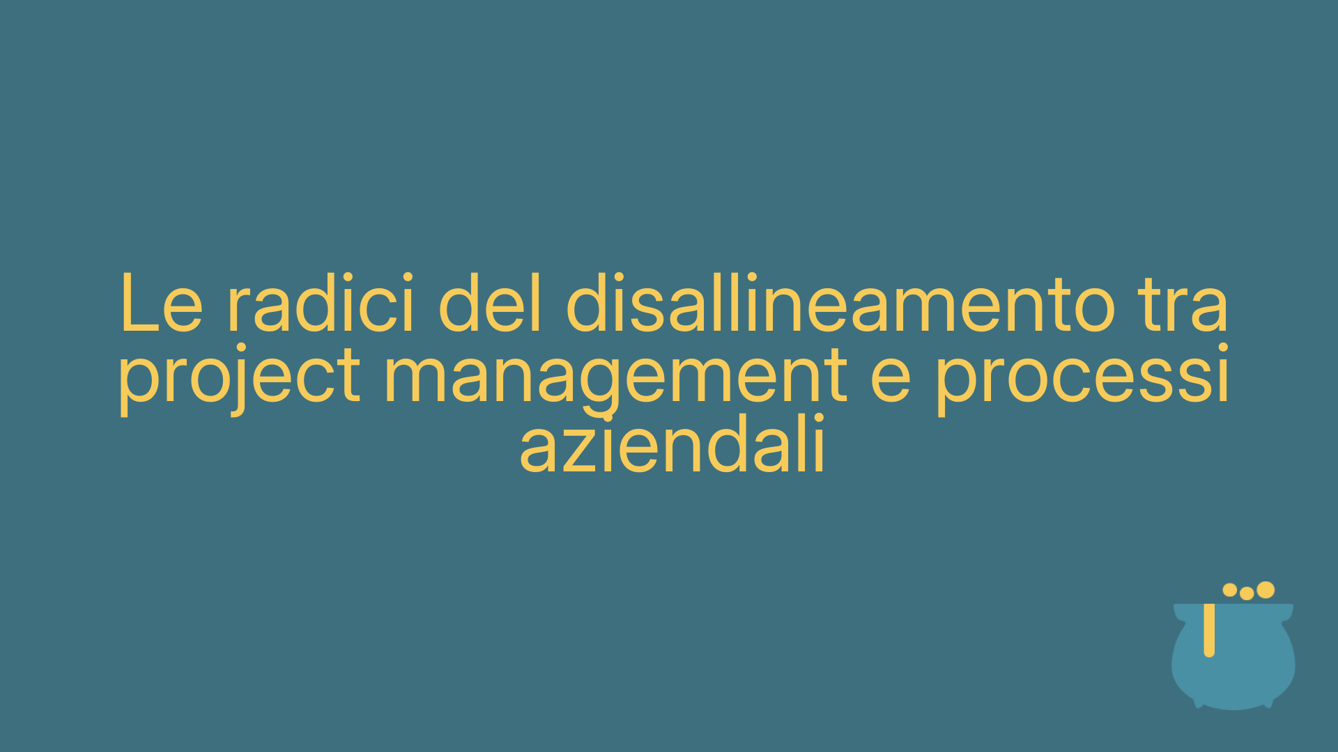 Le radici del disallineamento tra project management e processi aziendali