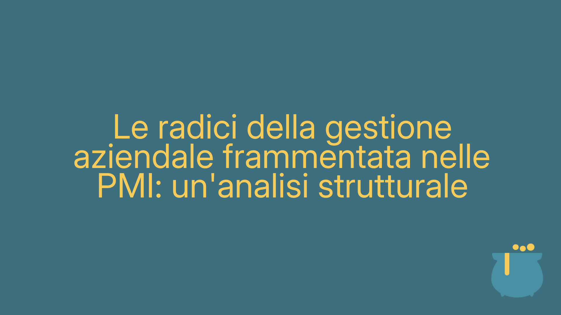 Le radici della gestione aziendale frammentata nelle PMI: un'analisi strutturale