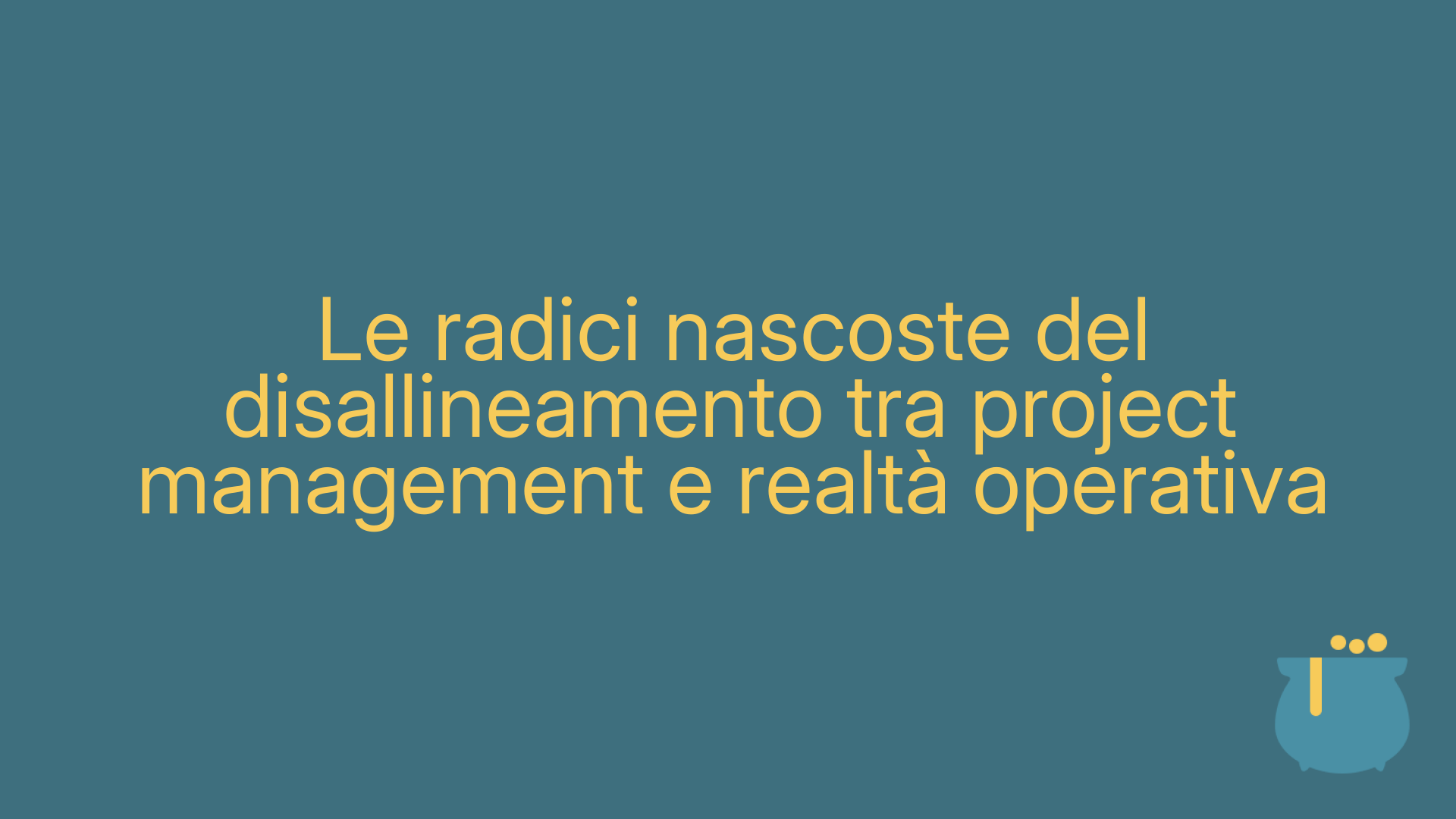 Le radici nascoste del disallineamento tra project management e realtà operativa