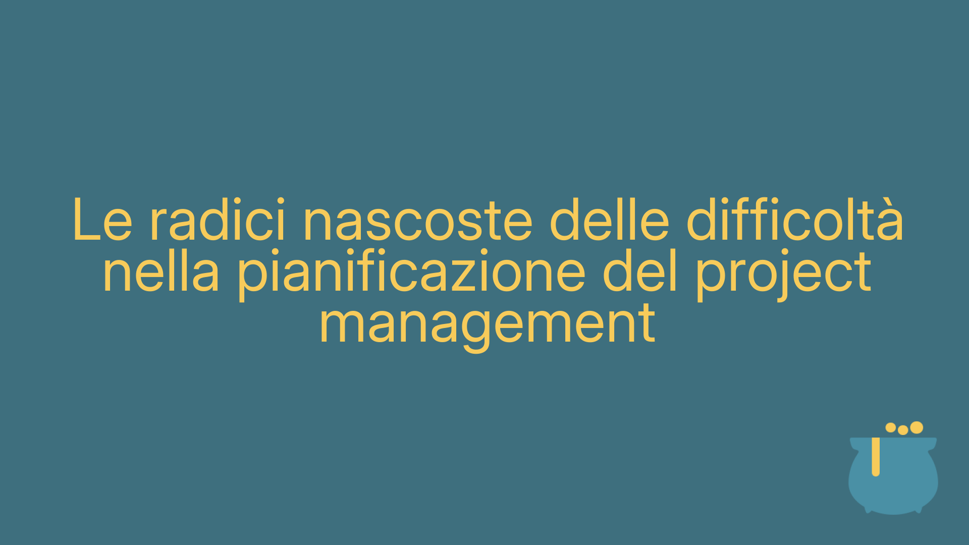 Le radici nascoste delle difficoltà nella pianificazione del project management
