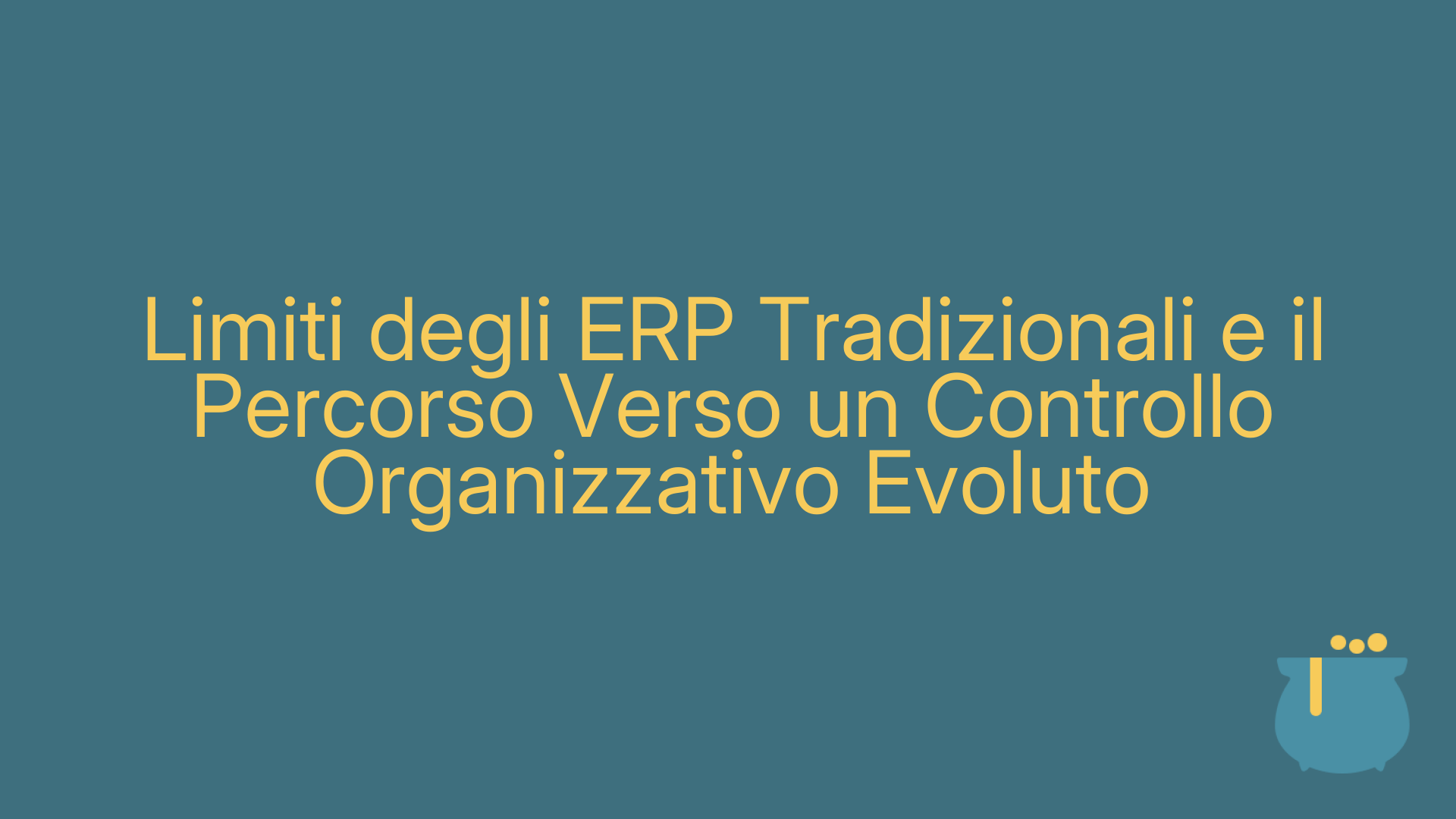Limiti degli ERP Tradizionali e il Percorso Verso un Controllo Organizzativo Evoluto