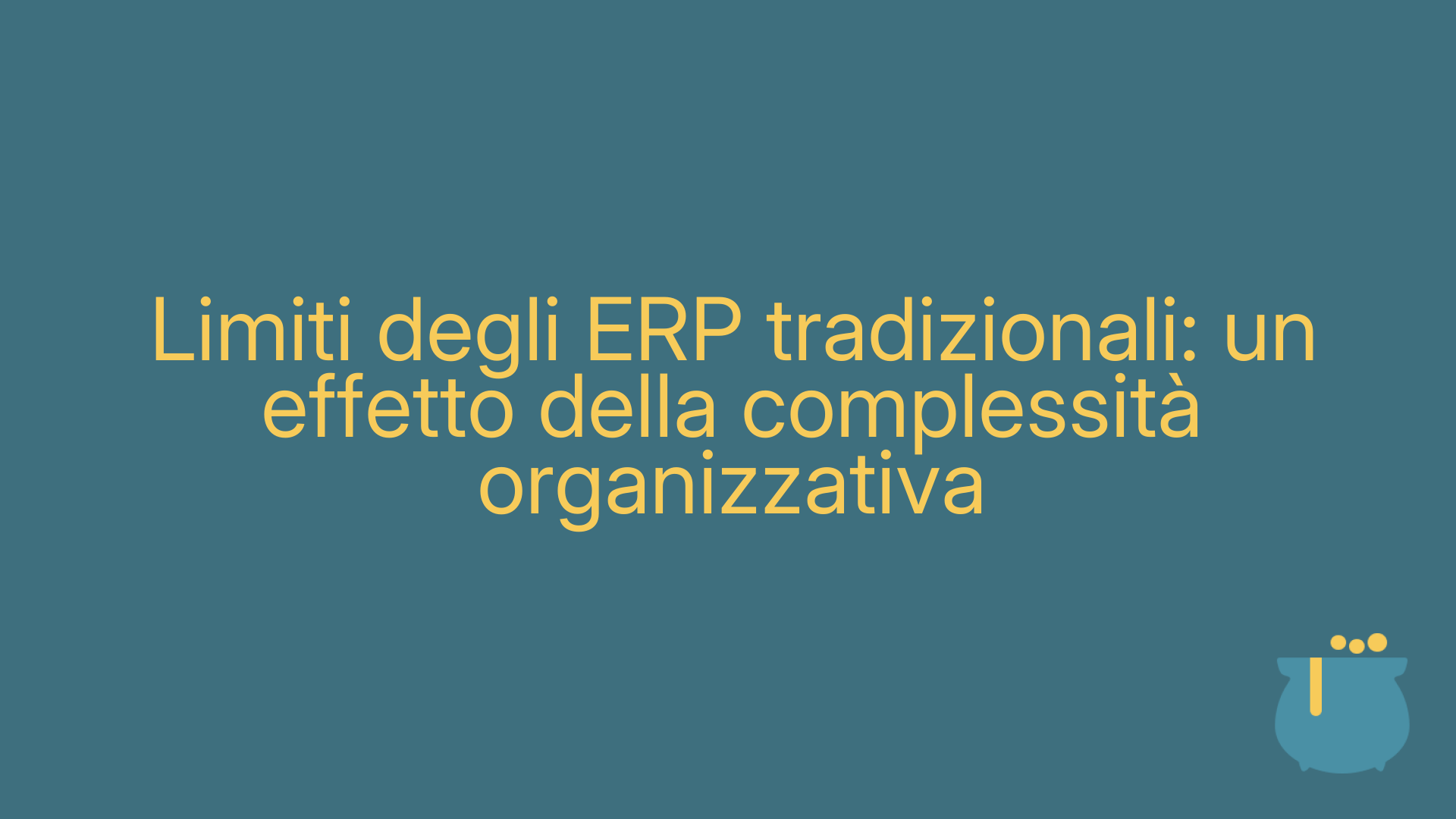 Limiti degli ERP tradizionali: un effetto della complessità organizzativa