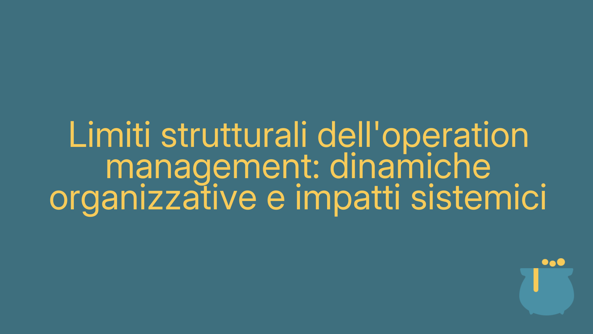 Limiti strutturali dell'operation management: dinamiche organizzative e impatti sistemici
