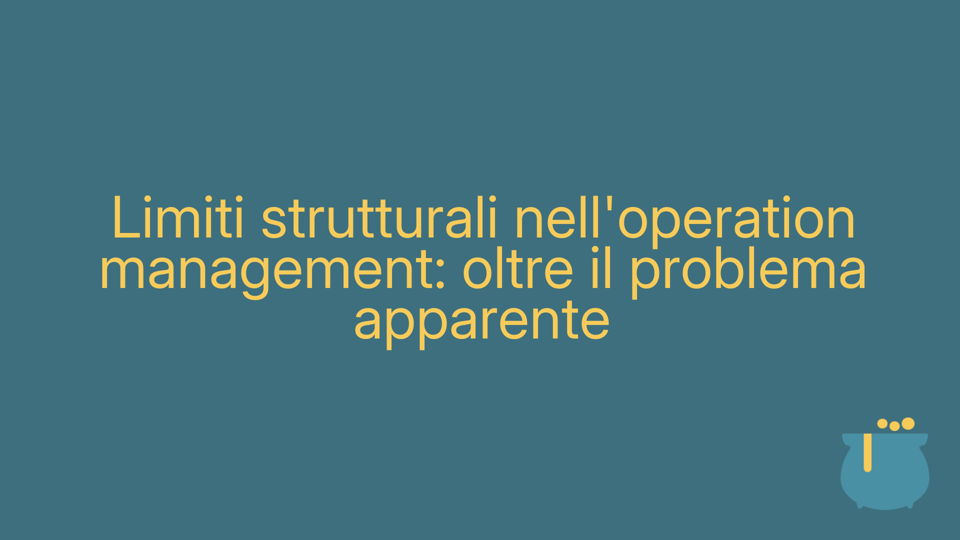 Limiti strutturali nell'operation management: oltre il problema apparente
