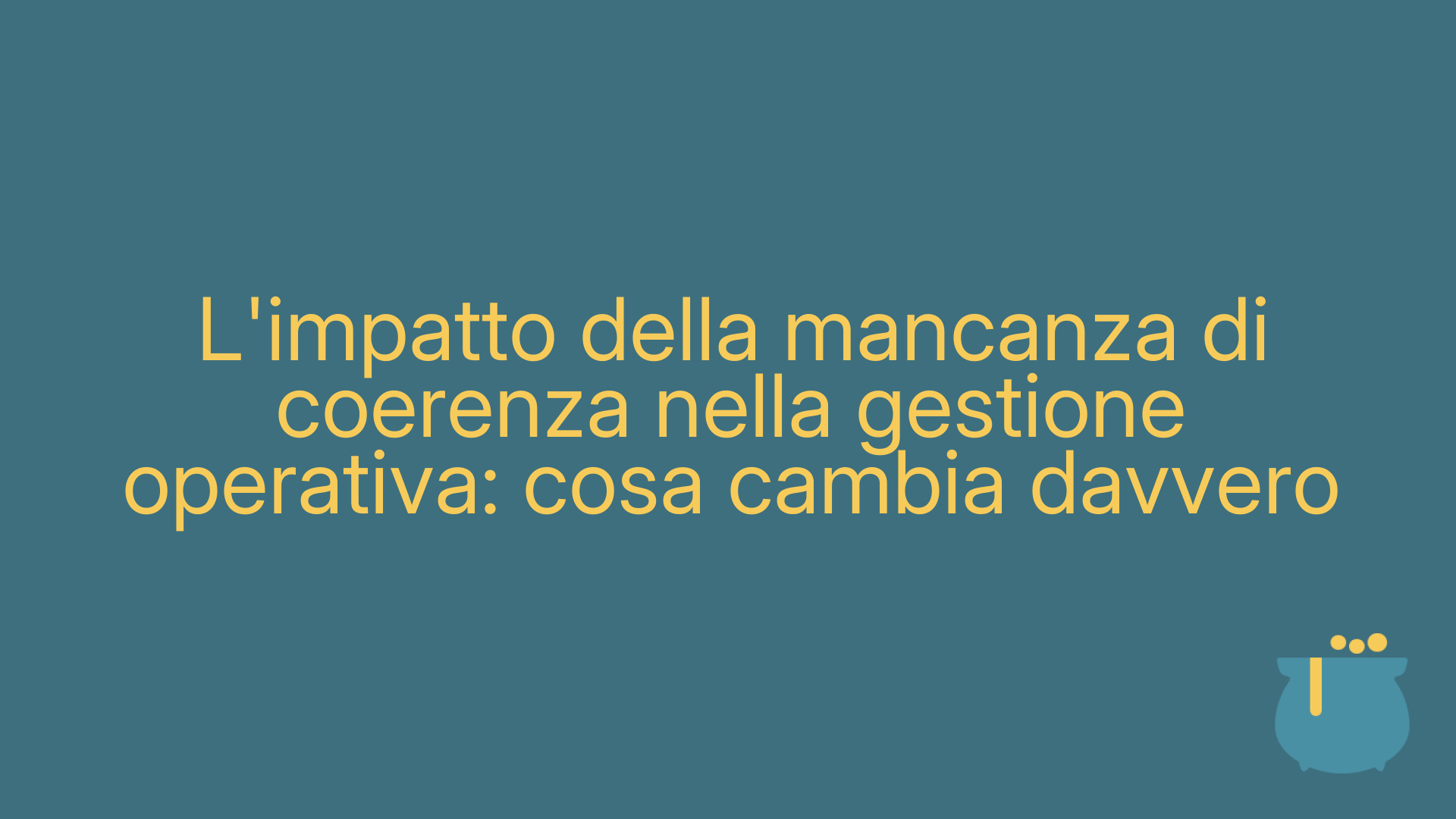 L'impatto della mancanza di coerenza nella gestione operativa: cosa cambia davvero