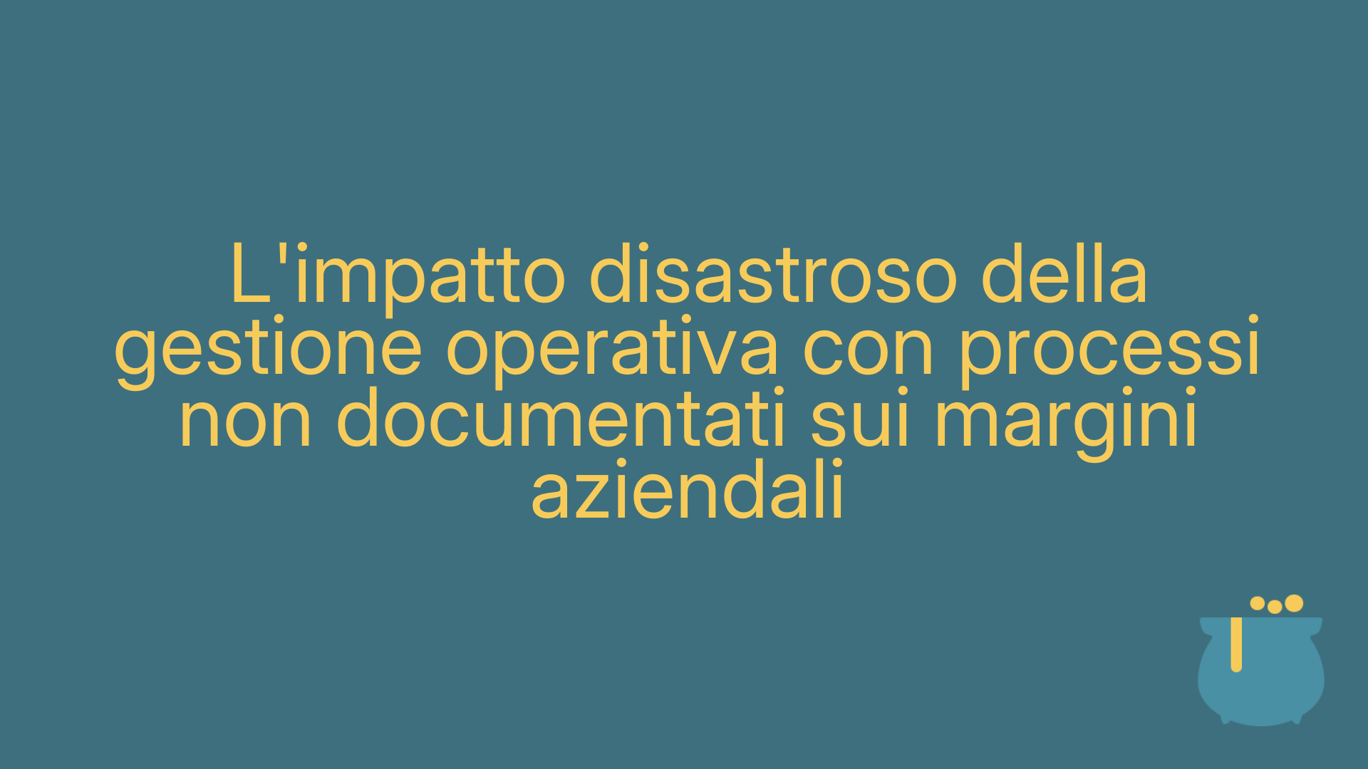 L'impatto disastroso della gestione operativa con processi non documentati sui margini aziendali