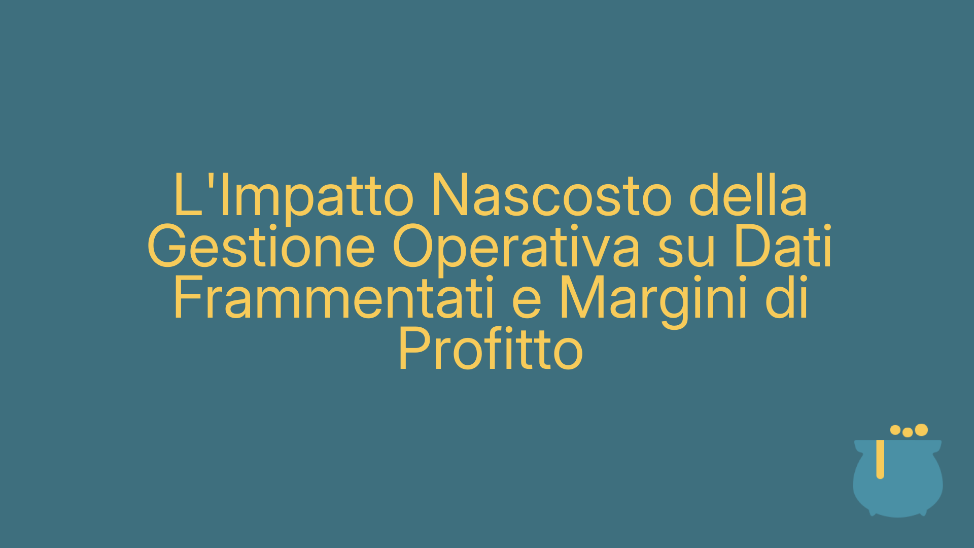 L'Impatto Nascosto della Gestione Operativa su Dati Frammentati e Margini di Profitto