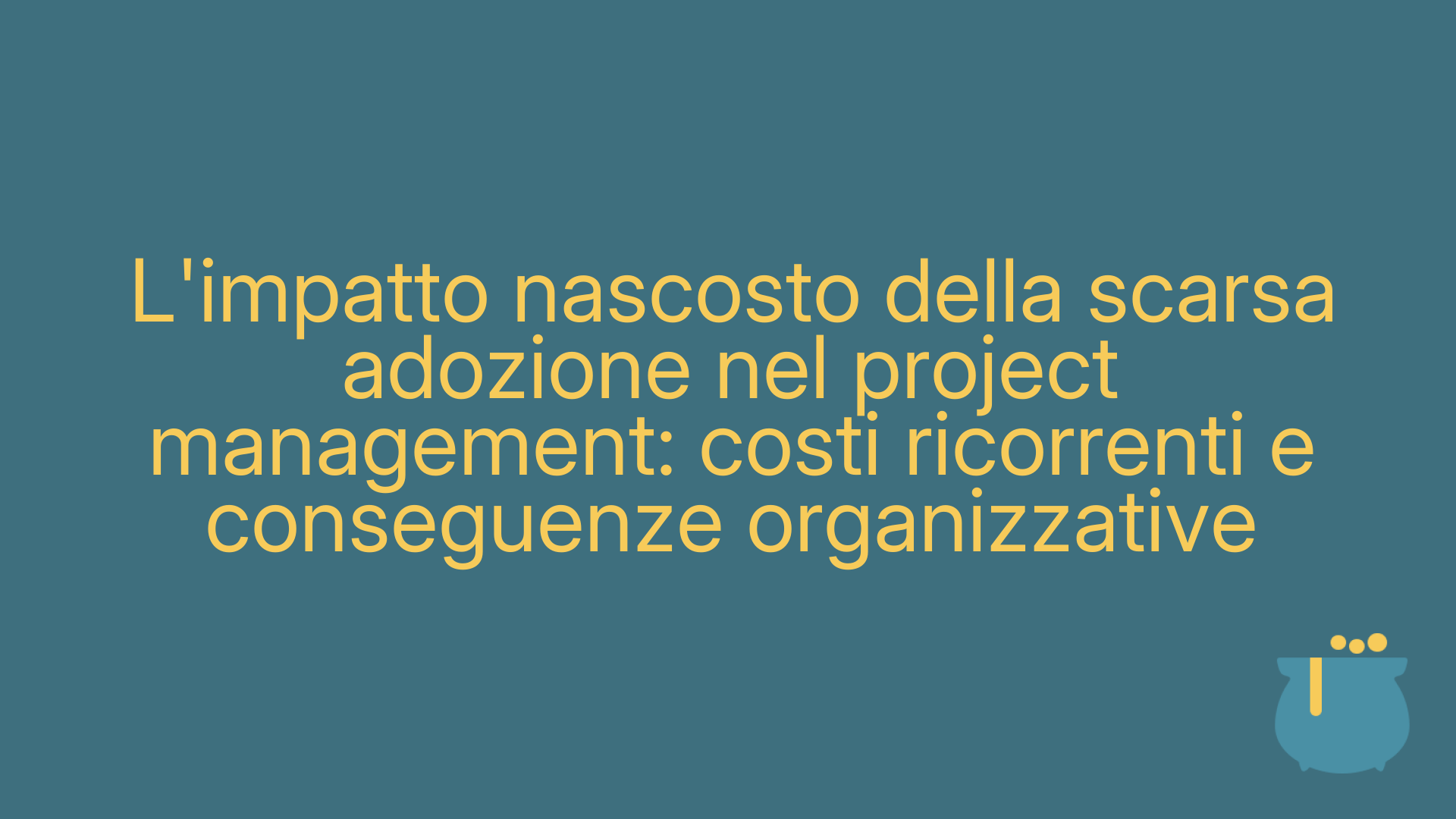 L'impatto nascosto della scarsa adozione nel project management: costi ricorrenti e conseguenze organizzative