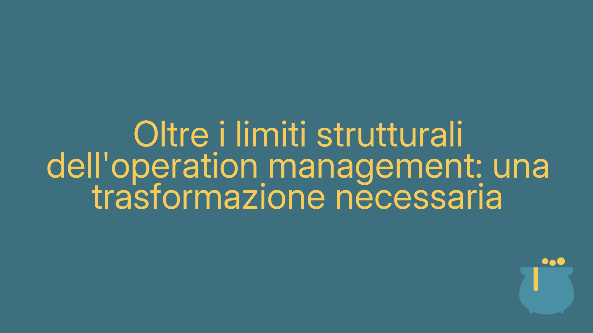 Oltre i limiti strutturali dell'operation management: una trasformazione necessaria