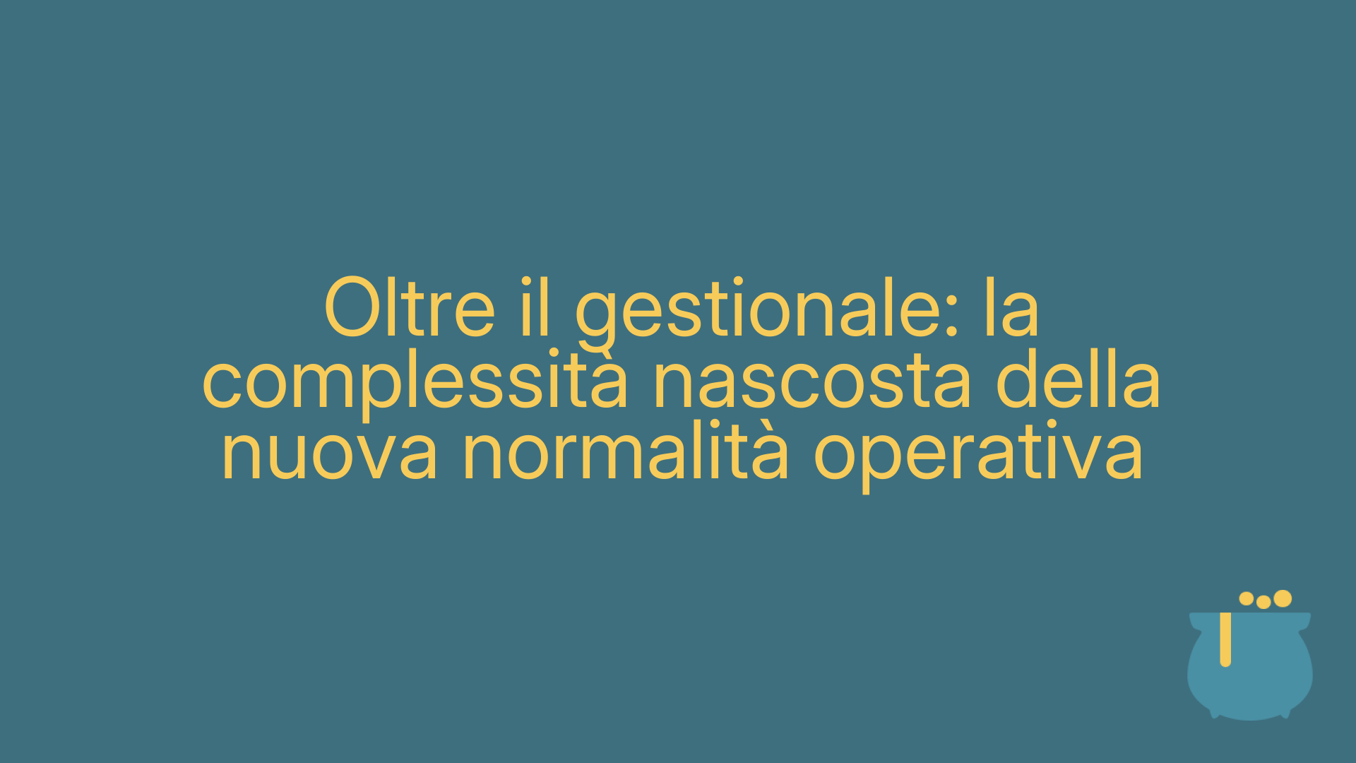 Oltre il gestionale: la complessità nascosta della nuova normalità operativa