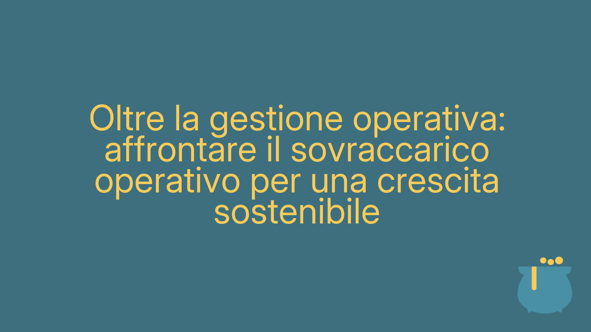 Oltre la gestione operativa: affrontare il sovraccarico operativo per una crescita sostenibile