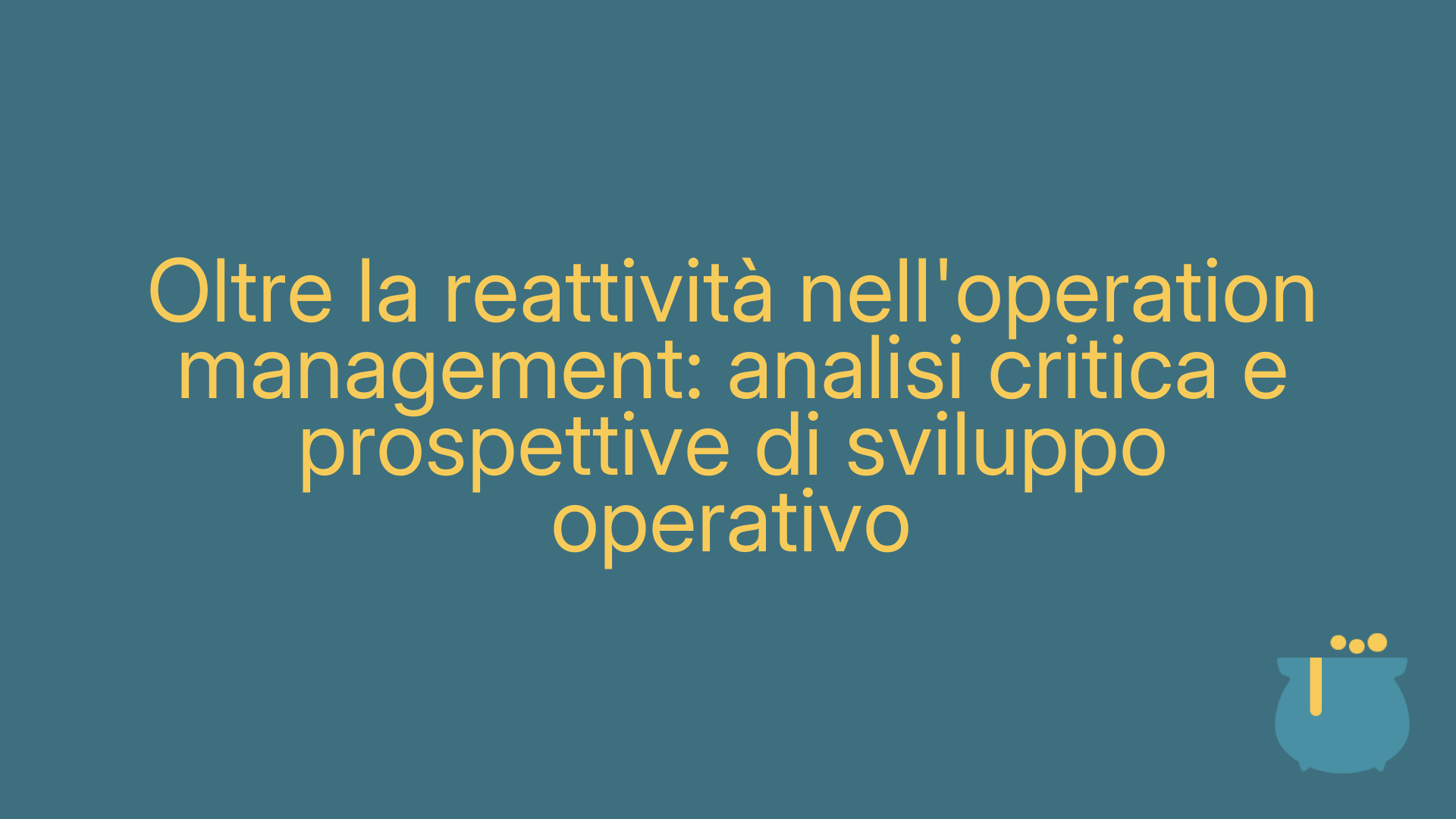 Oltre la reattività nell'operation management: analisi critica e prospettive di sviluppo operativo