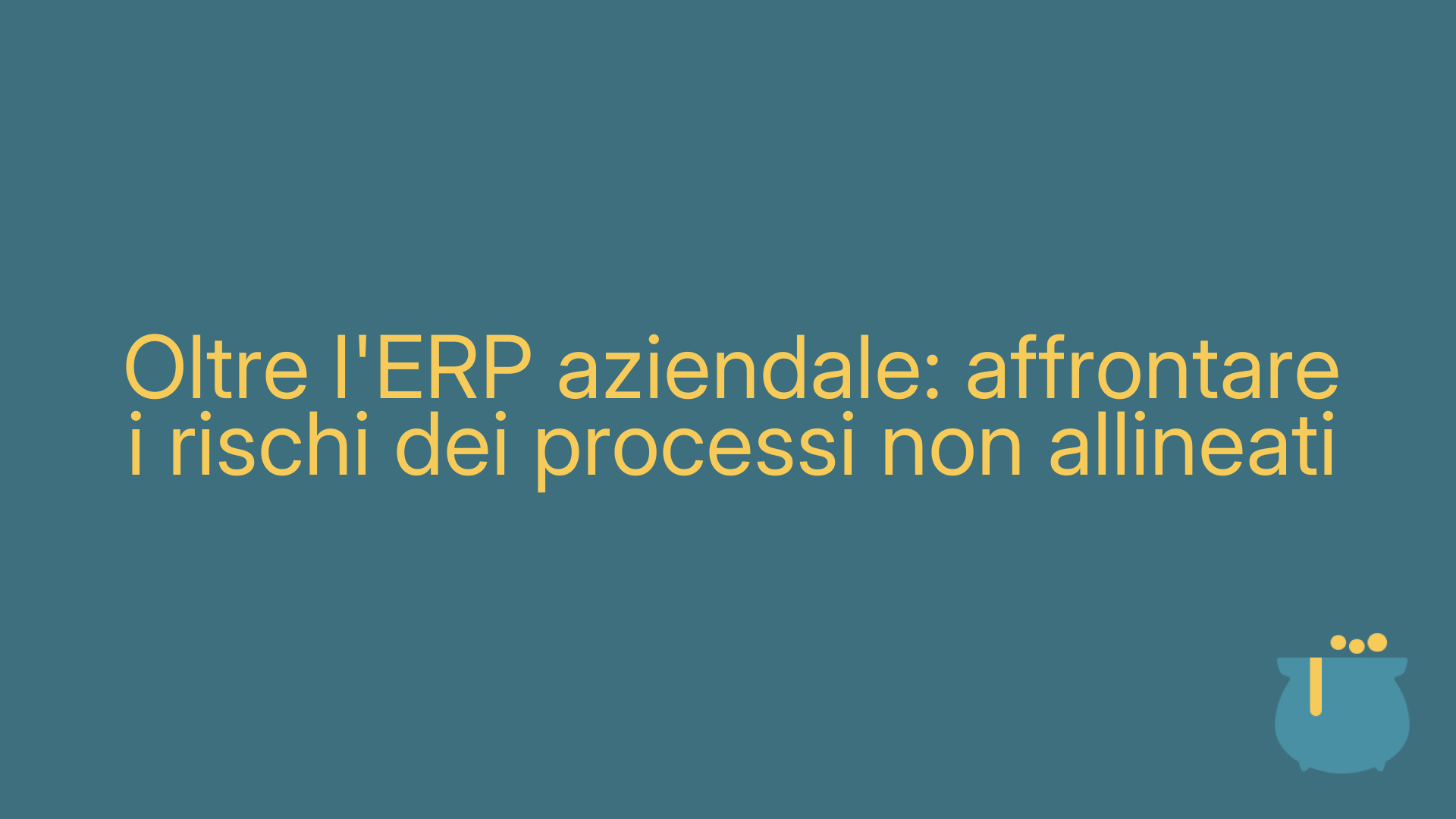 Oltre l'ERP aziendale: affrontare i rischi dei processi non allineati