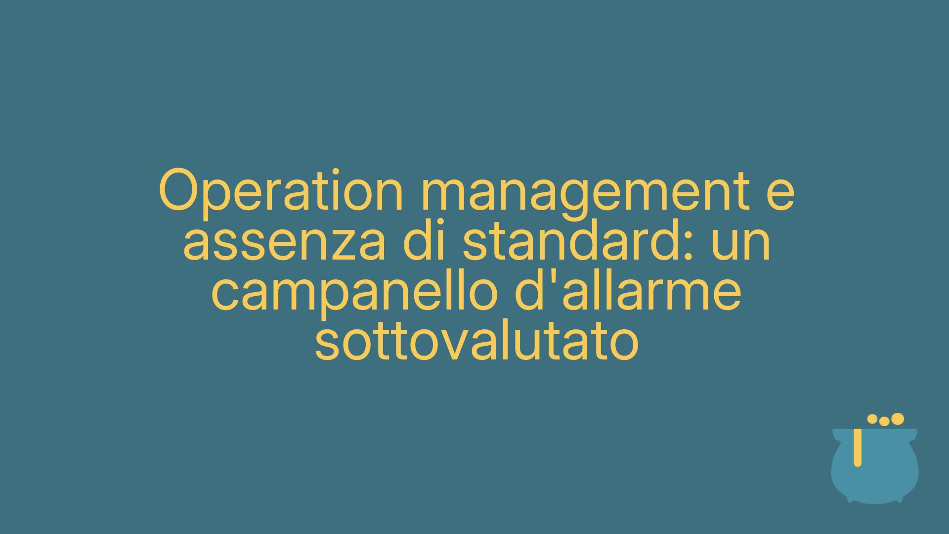 Operation management e assenza di standard: un campanello d'allarme sottovalutato