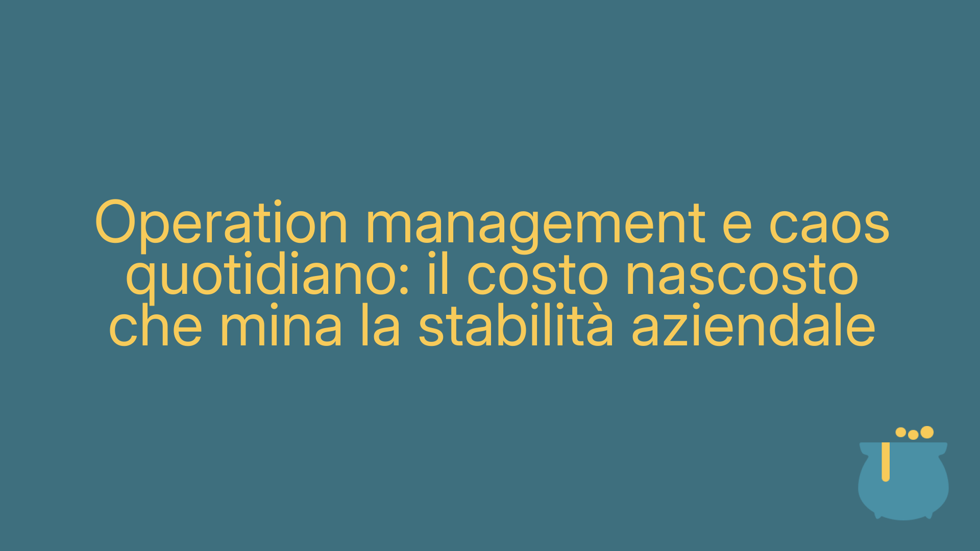 Operation management e caos quotidiano: il costo nascosto che mina la stabilità aziendale