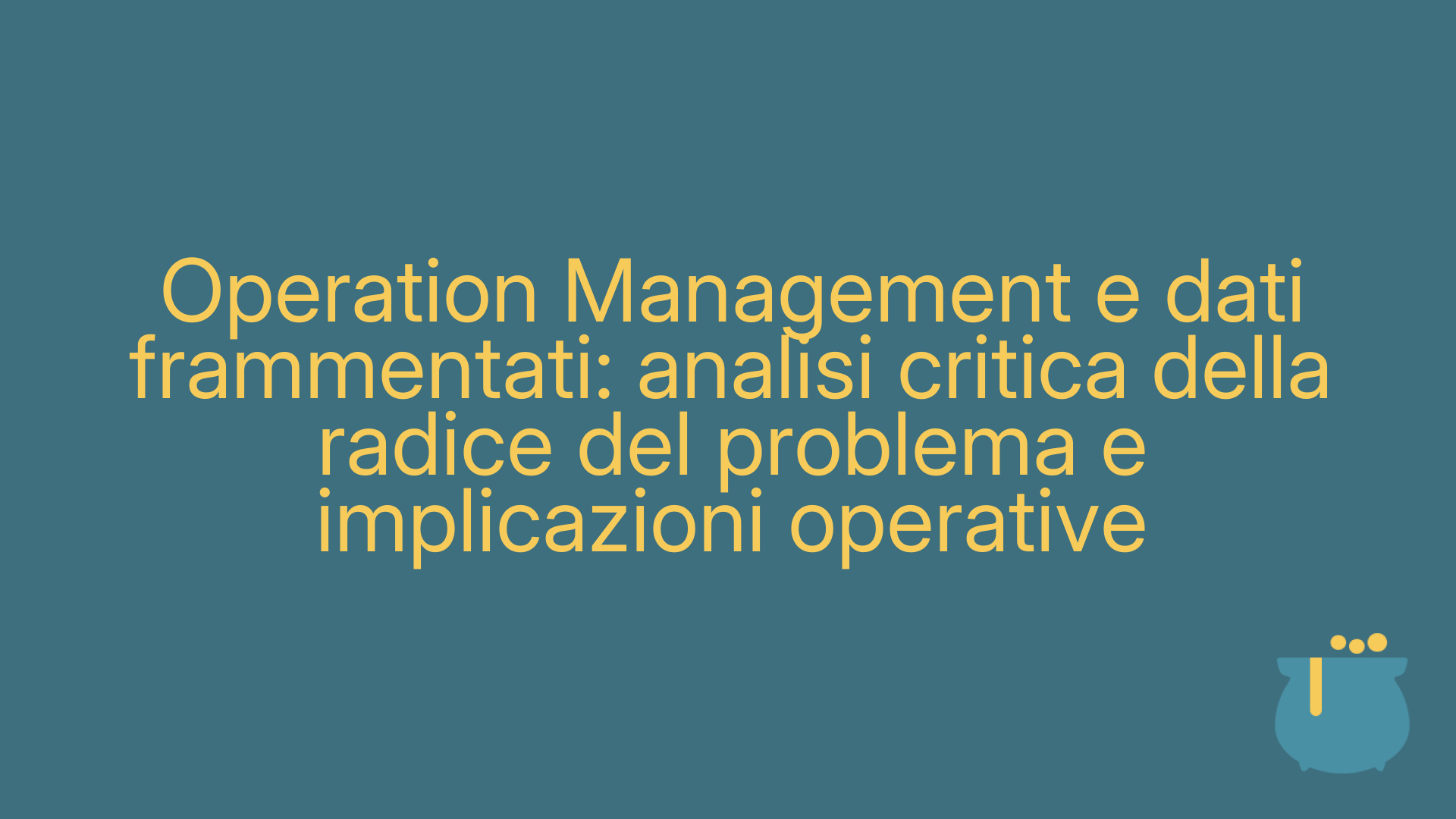 Operation Management e dati frammentati: analisi critica della radice del problema e implicazioni operative
