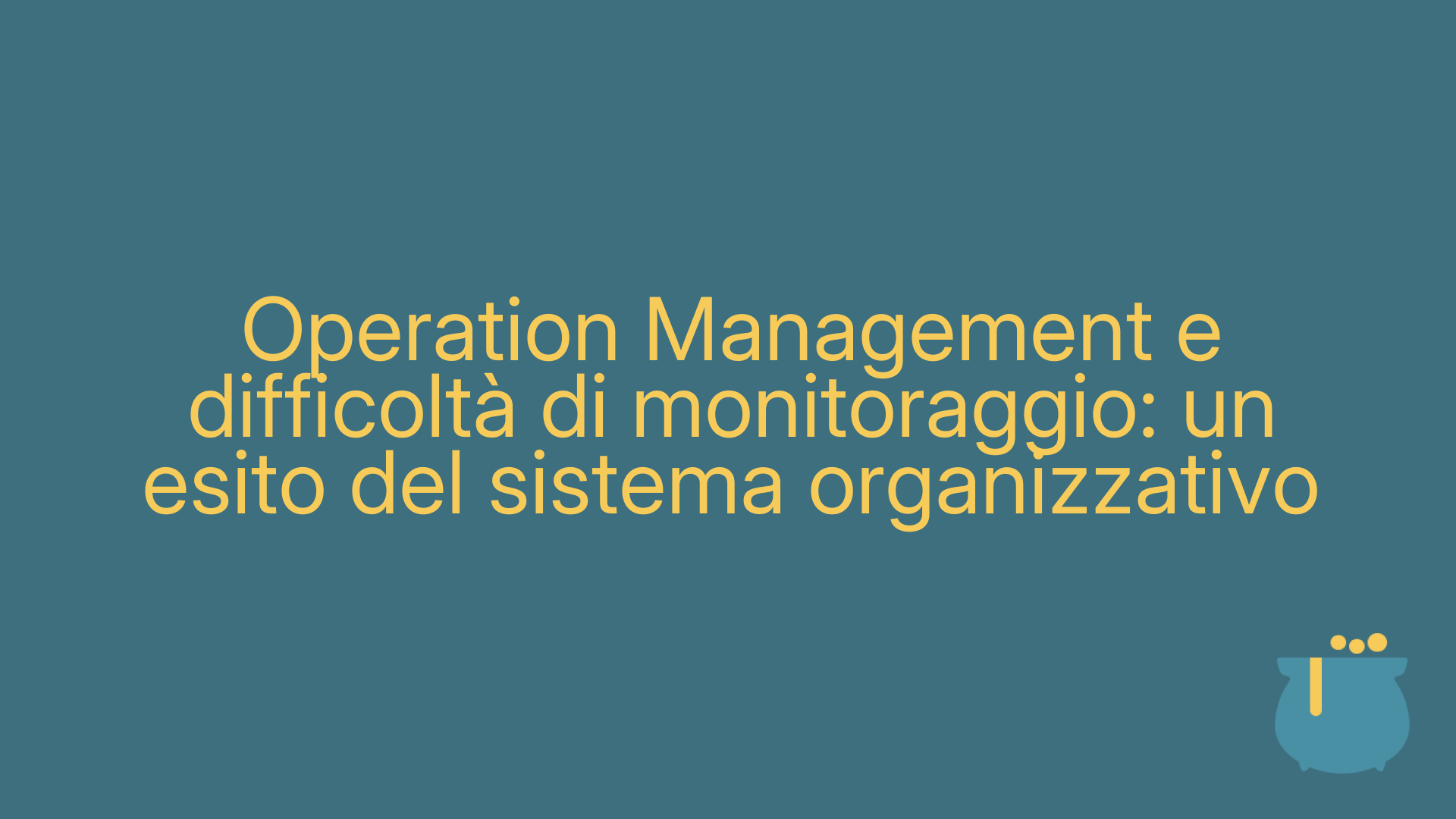 Operation Management e difficoltà di monitoraggio: un esito del sistema organizzativo