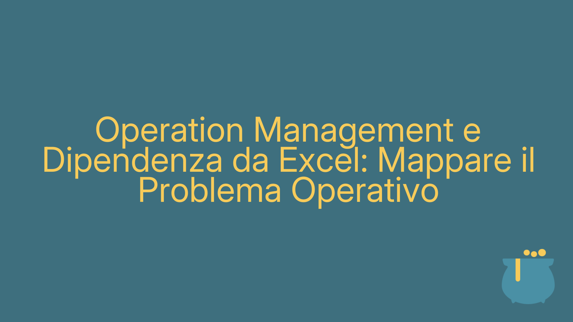 Operation Management e Dipendenza da Excel: Mappare il Problema Operativo