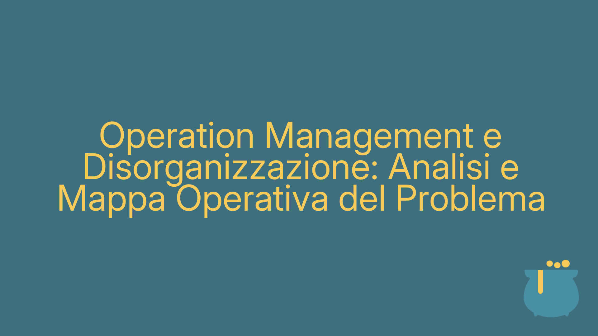 Operation Management e Disorganizzazione: Analisi e Mappa Operativa del Problema
