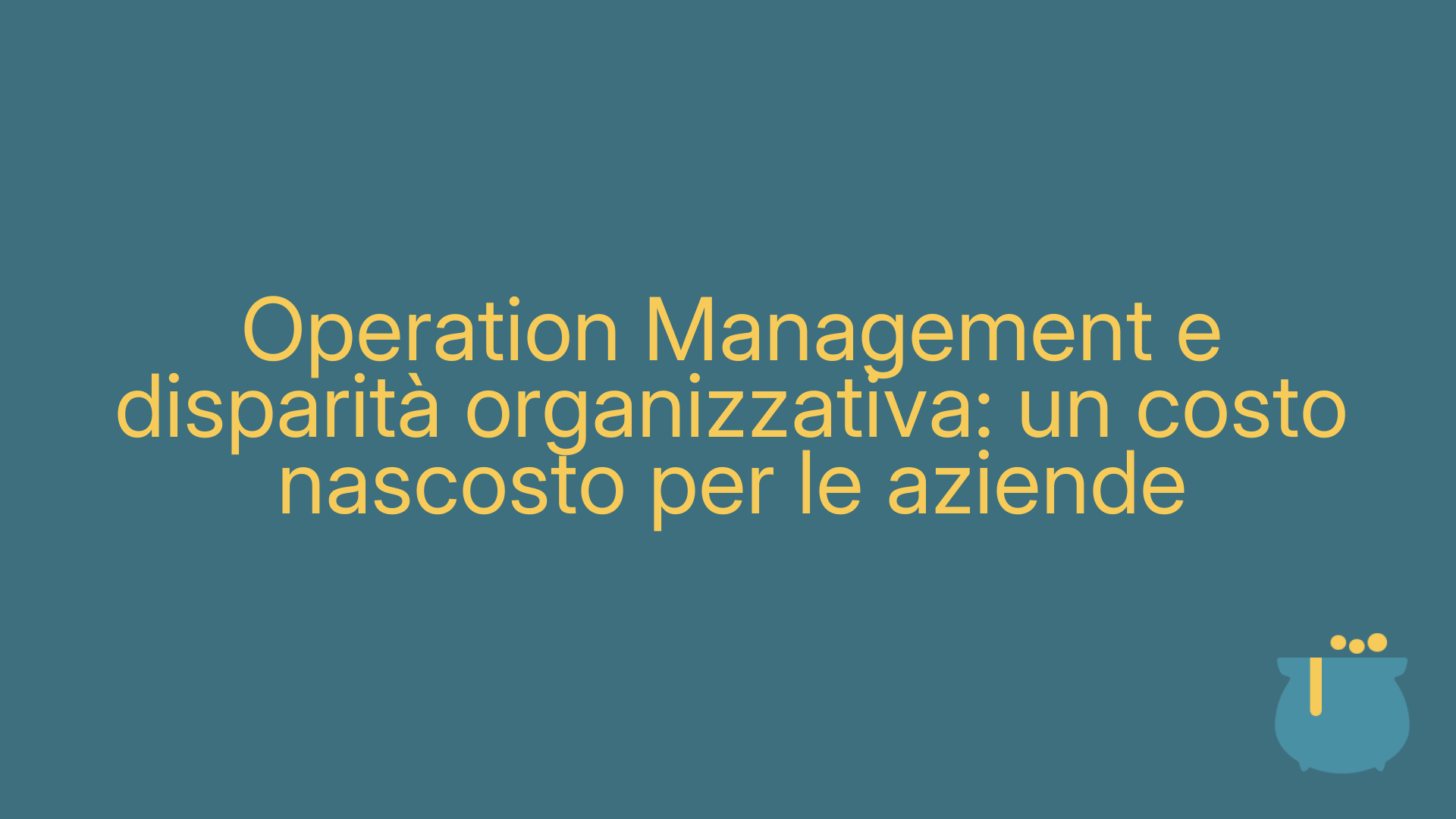 Operation Management e disparità organizzativa: un costo nascosto per le aziende
