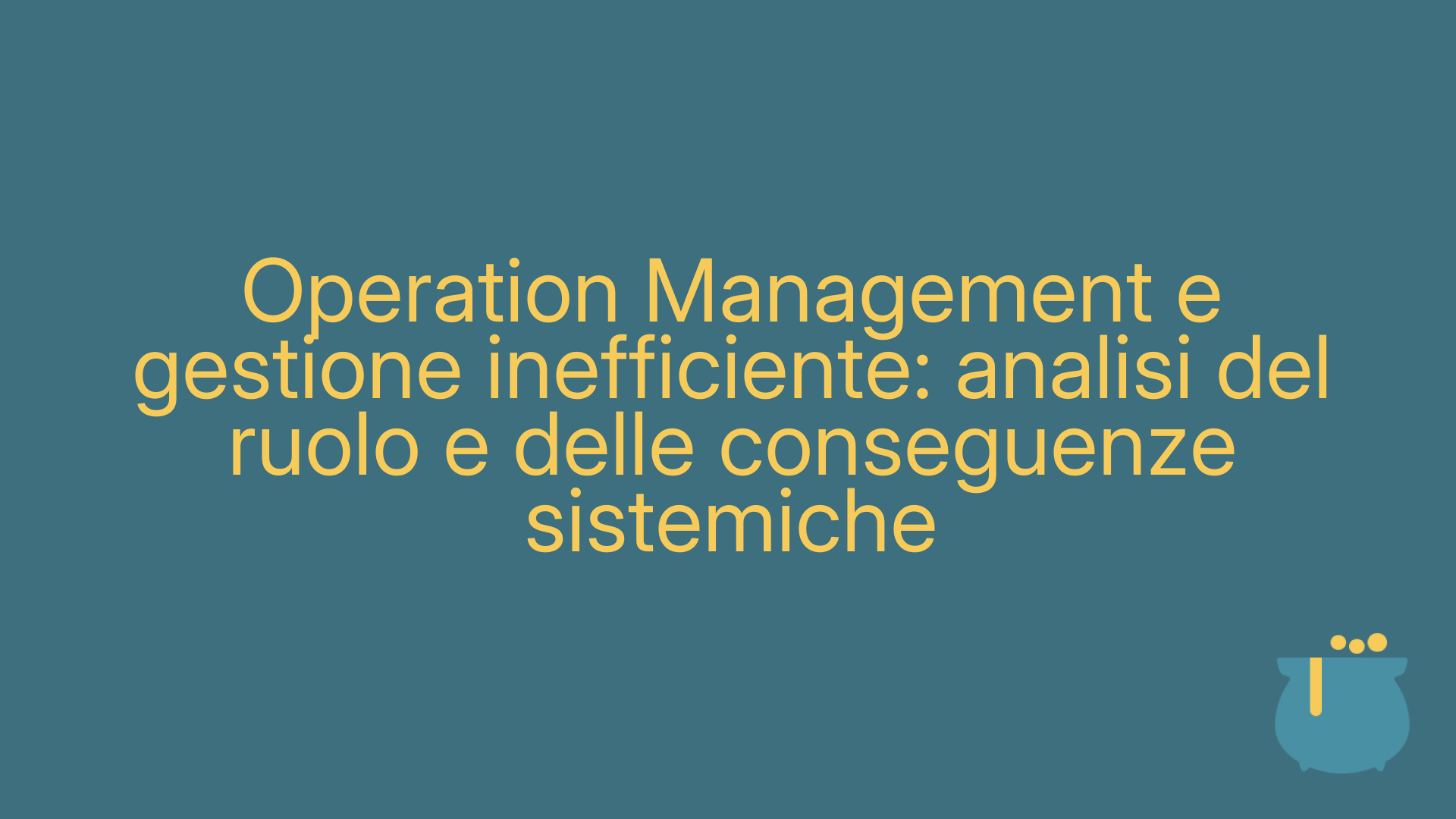 Operation Management e gestione inefficiente: analisi del ruolo e delle conseguenze sistemiche